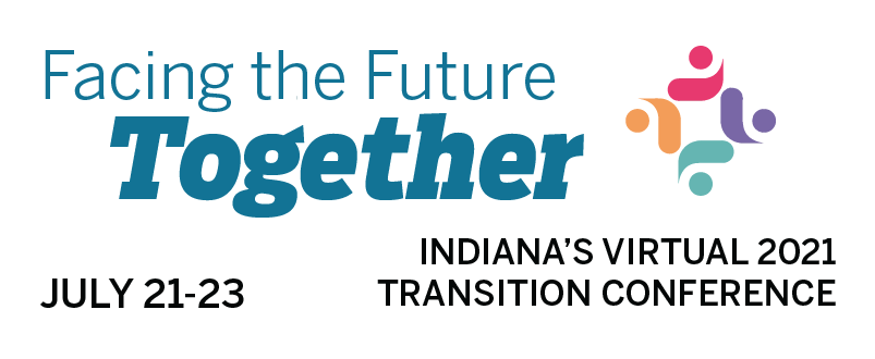 Logo: Indiana's Virtual 2021 Transition Conference. Facing the Future Together. Date of event: July 21-23, 2023.